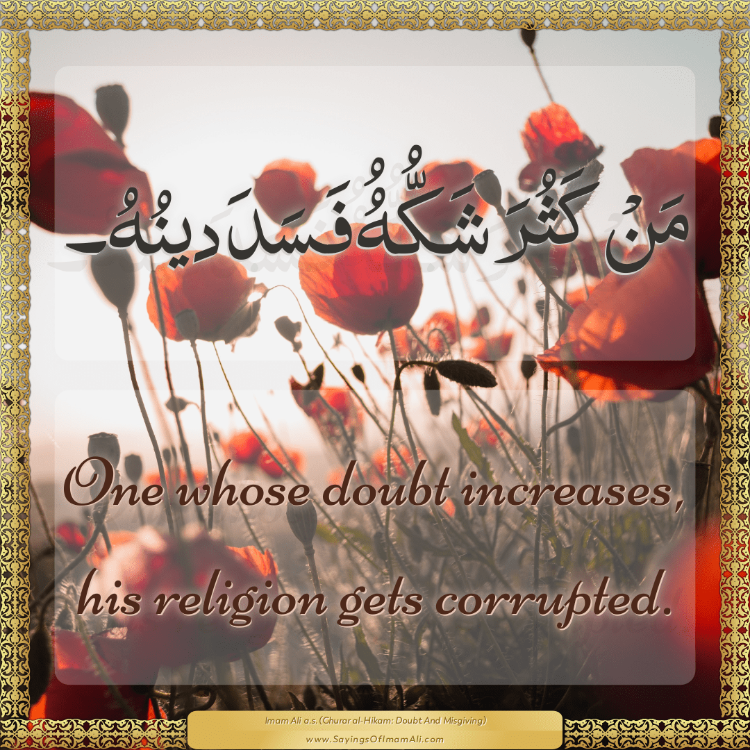 One whose doubt increases, his religion gets corrupted.